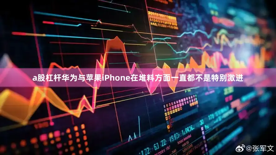 a股杠杆华为与苹果iPhone在堆料方面一直都不是特别激进