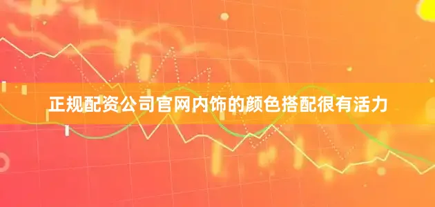 正规配资公司官网内饰的颜色搭配很有活力