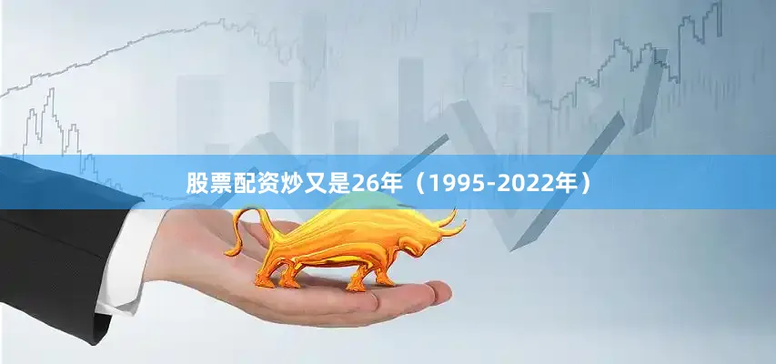 股票配资炒又是26年（1995-2022年）