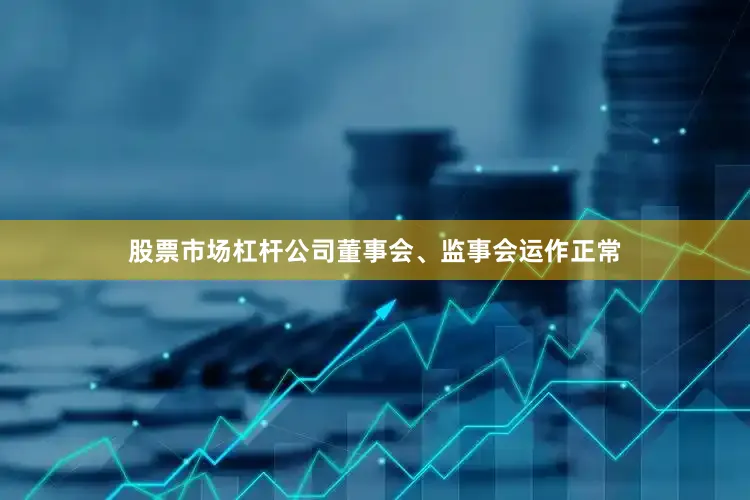 股票市场杠杆公司董事会、监事会运作正常
