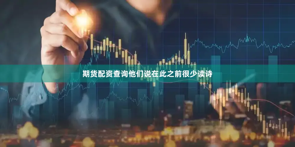 期货配资查询他们说在此之前很少读诗