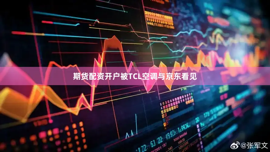 期货配资开户被TCL空调与京东看见