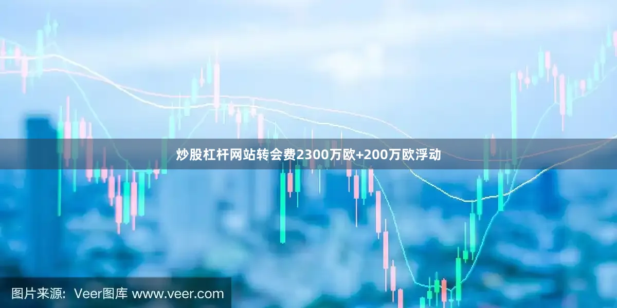 炒股杠杆网站转会费2300万欧+200万欧浮动