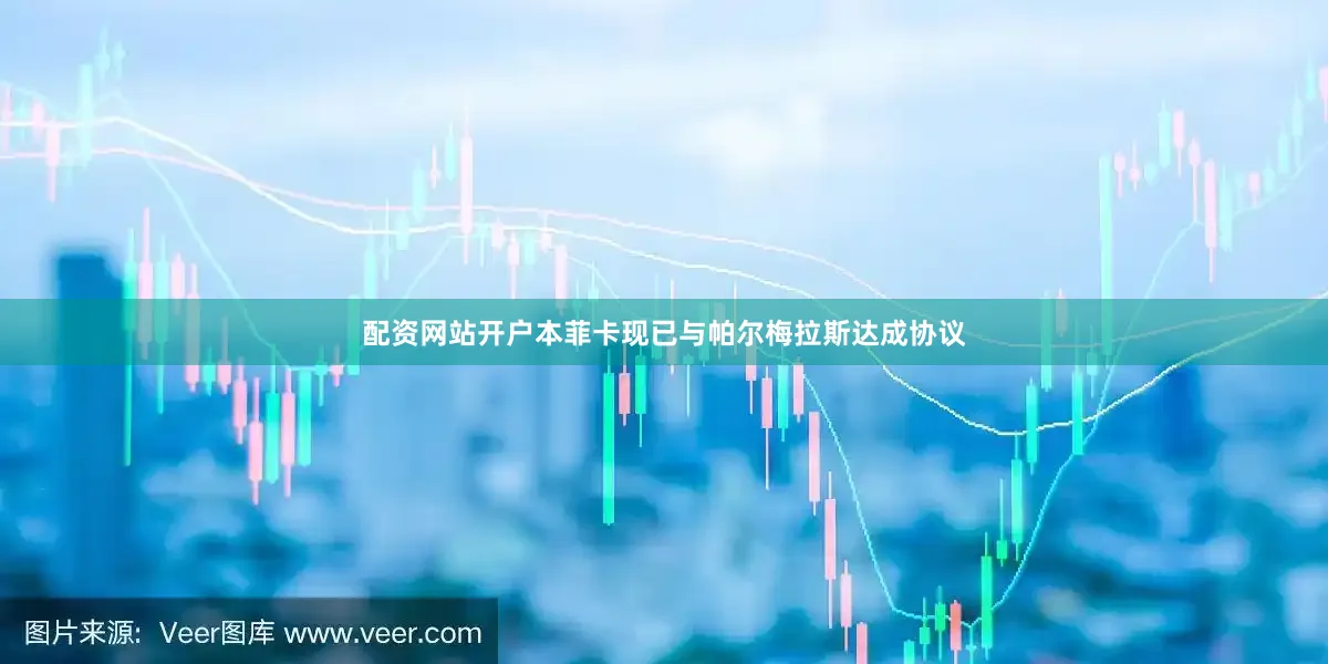 配资网站开户本菲卡现已与帕尔梅拉斯达成协议