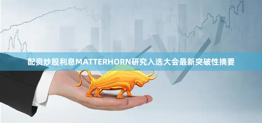 配资炒股利息MATTERHORN研究入选大会最新突破性摘要