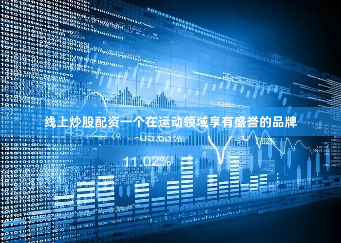 线上炒股配资一个在运动领域享有盛誉的品牌
