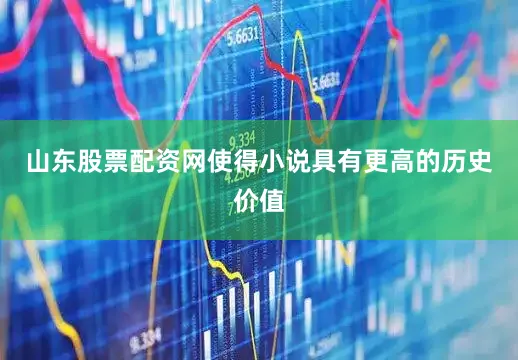 山东股票配资网使得小说具有更高的历史价值
